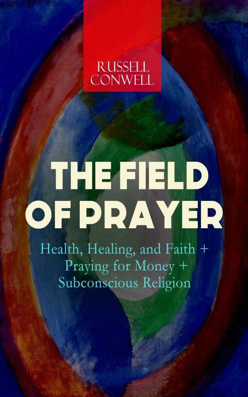 THE FIELD OF PRAYER Health Healing and Faith Praying for Money Subconscious Religion