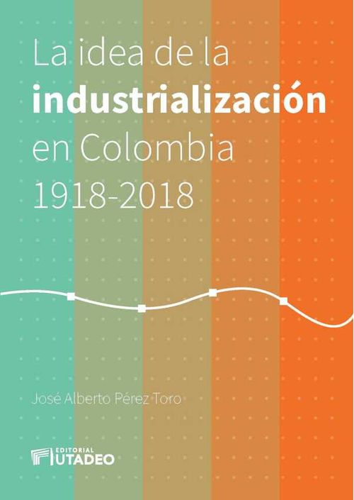 La idea de la industrialización en Colombia 19182018
