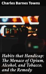 bw-habits-that-handicap-the-menace-of-opium-alcohol-and-tobacco-and-the-remedy-good-press-4064066221256