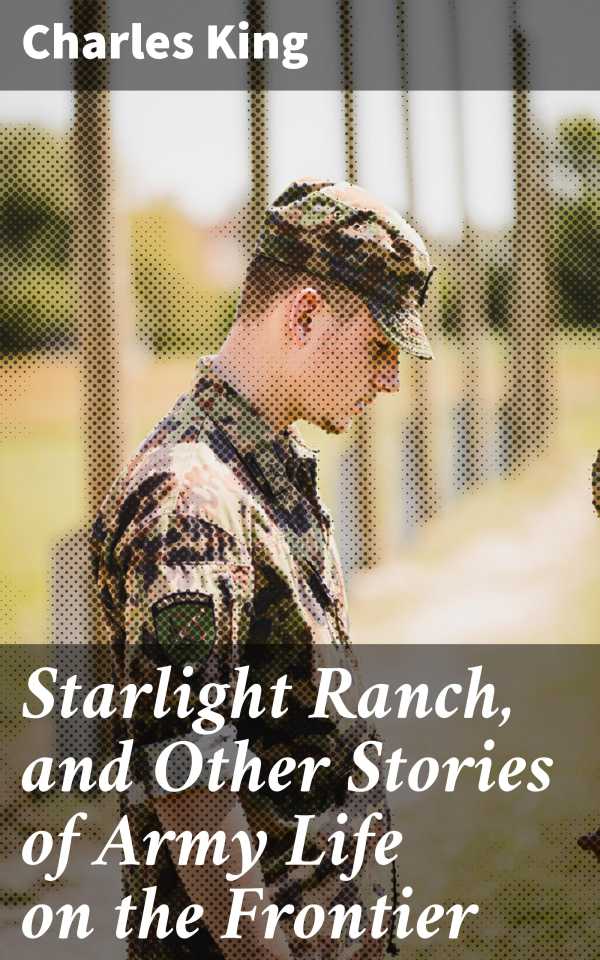 bw-starlight-ranch-and-other-stories-of-army-life-on-the-frontier-good-press-4064066240073
