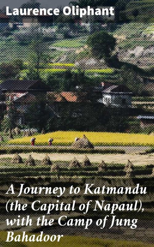 A Journey to Katmandu the Capital of Napaul with the Camp of Jung Bahadoor