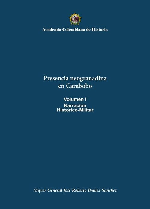 Presencia neogranadina
en Carabobo
Volumen I
Narracion
Historico-Militar