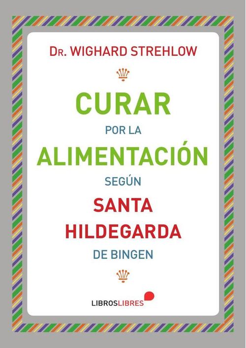 Curar por la alimentacion Segun Santa Hildegarda