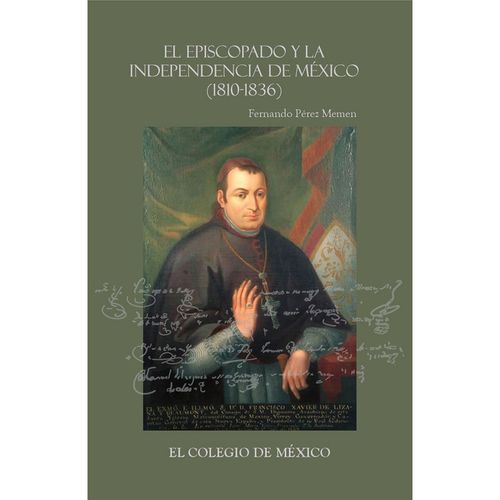 El episcopado y la Independencia en Mexico 1810-1836