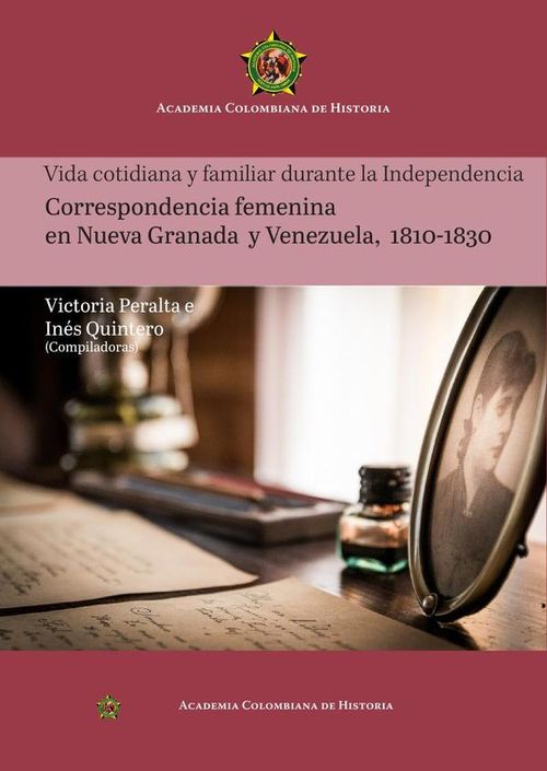 Vida cotidiana y familiar durante la Independencia
Correspondencia femenina
en Nueva Granada
y Venezuela
18101830