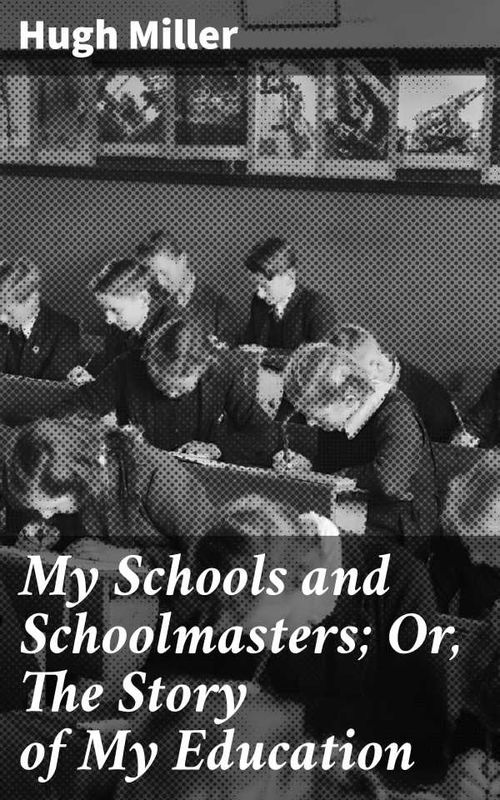 My Schools and Schoolmasters Or The Story of My Education