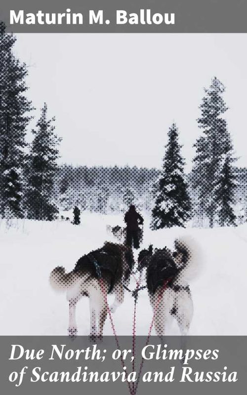 Due North or Glimpses of Scandinavia and Russia