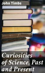 bw-curiosities-of-science-past-and-present-good-press-4064066248888