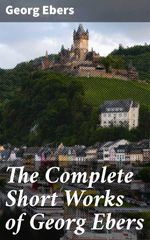 bw-the-complete-short-works-of-georg-ebers-good-press-4064066232009