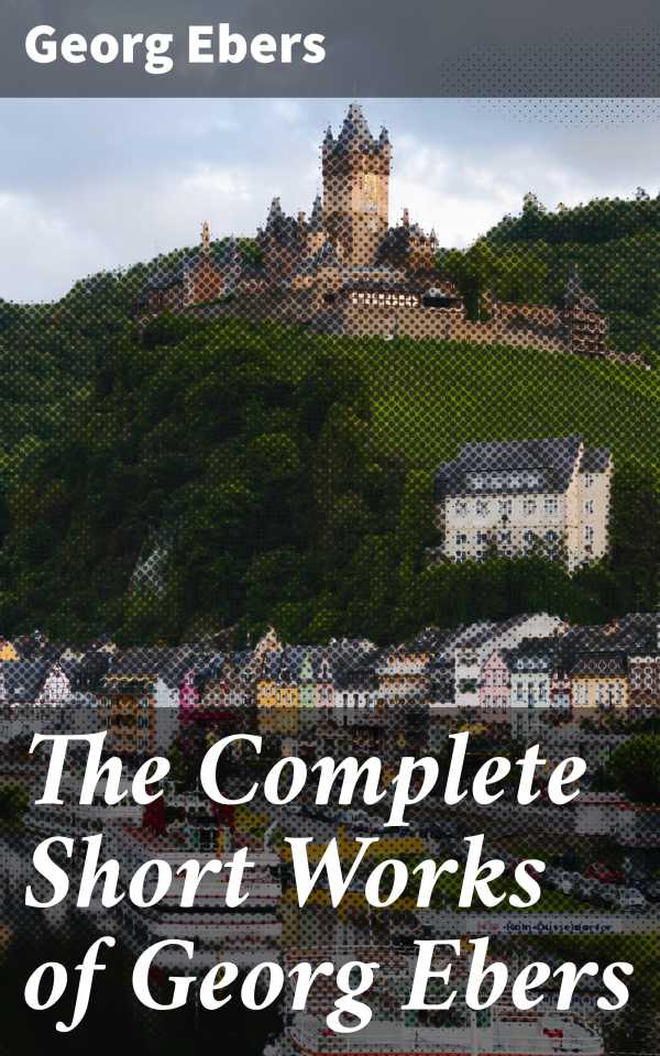 bw-the-complete-short-works-of-georg-ebers-good-press-4064066232009