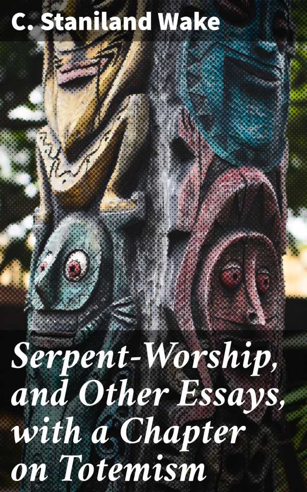 bw-serpentworship-and-other-essays-with-a-chapter-on-totemism-good-press-4064066231545