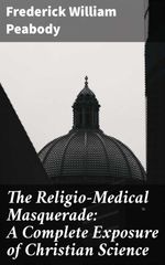 bw-the-religiomedical-masquerade-a-complete-exposure-of-christian-science-good-press-4064066234584