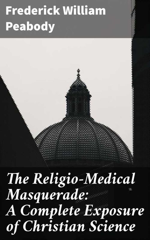 The ReligioMedical Masquerade A Complete Exposure of Christian Science