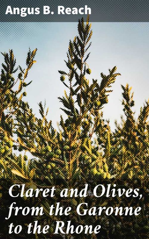 Claret and Olives from the Garonne to the Rhone