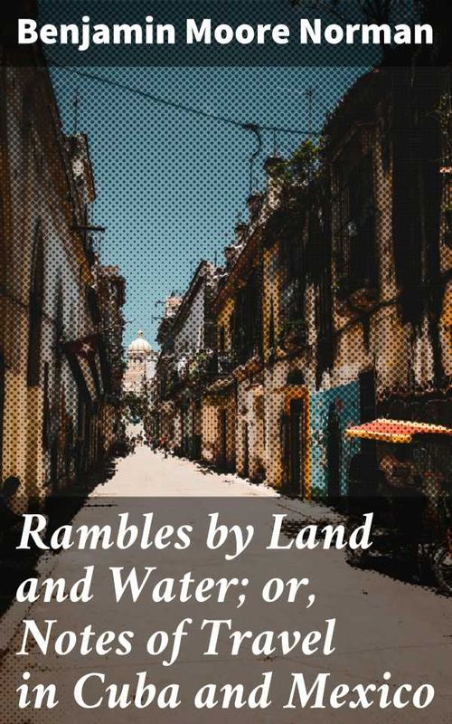 Rambles by Land and Water or Notes of Travel in Cuba and Mexico