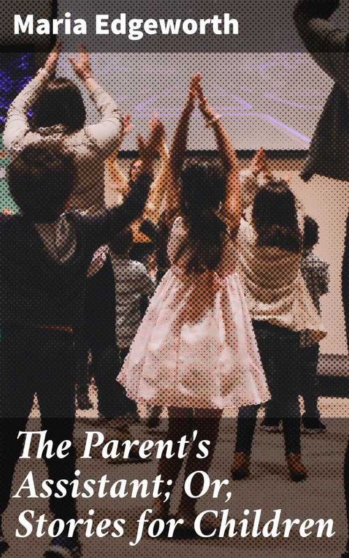 The Parents Assistant Or Stories for Children