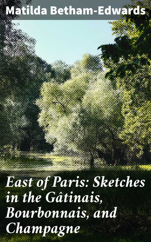 bw-east-of-paris-sketches-in-the-gacirctinais-bourbonnais-and-champagne-good-press-4057664571946
