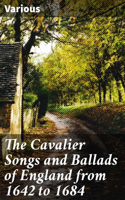 The Cavalier Songs and Ballads of England from 1642 to 1684