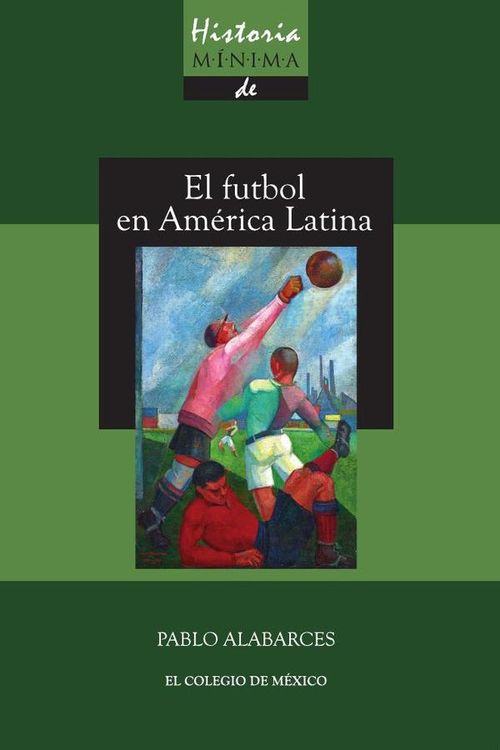 Historia minima del futbol en America Latina