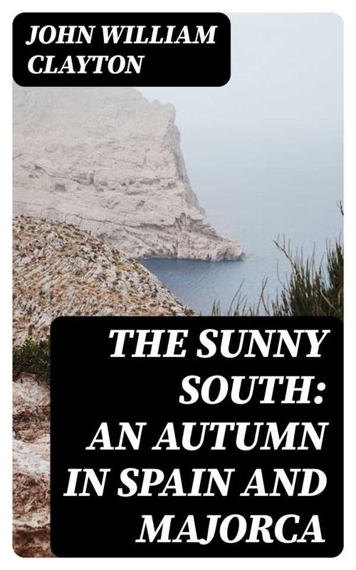 The Sunny South An Autumn in Spain and Majorca