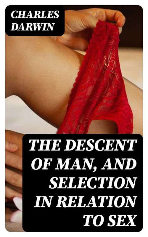 The Descent of Man and Selection in Relation to Sex