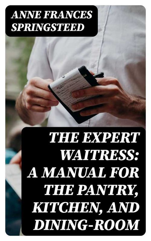 The Expert Waitress A Manual for the Pantry Kitchen and DiningRoom