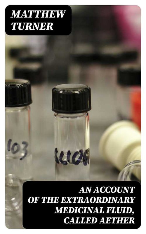 An Account of the Extraordinary Medicinal Fluid called Aether