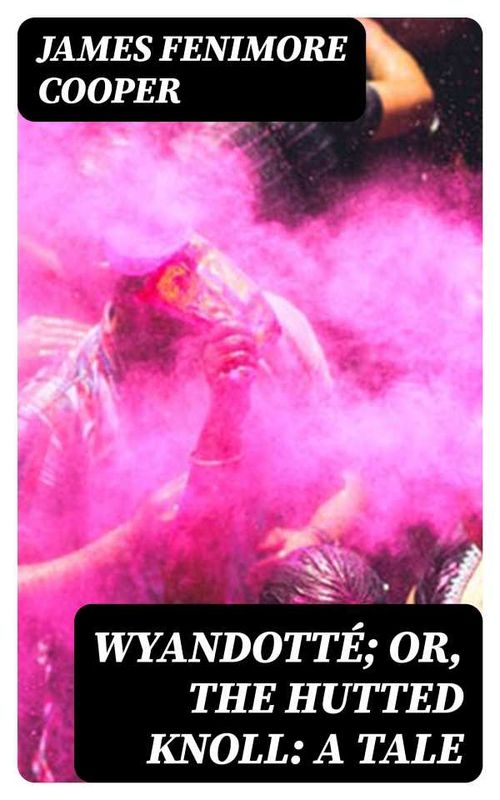Wyandotté Or The Hutted Knoll A Tale