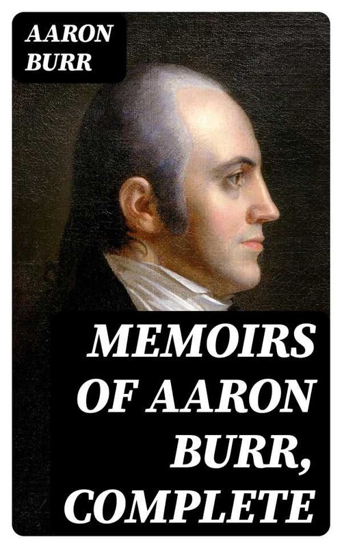 Memoirs of Aaron Burr Complete