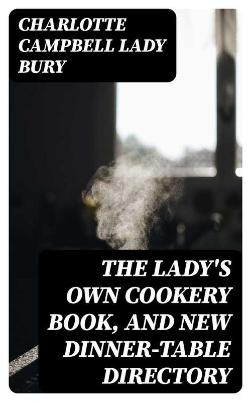 The Ladys Own Cookery Book and New DinnerTable Directory