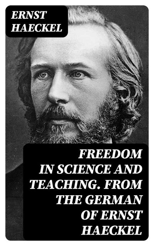 Freedom in Science and Teaching from the German of Ernst Haeckel