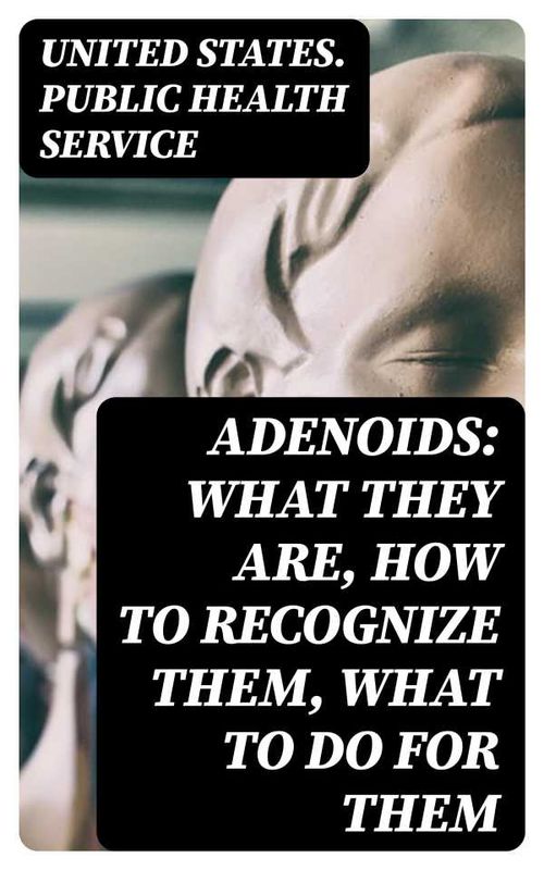 Adenoids What They Are How to Recognize Them What to Do for Them