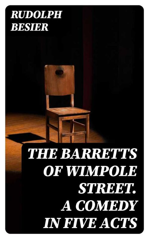 The Barretts of Wimpole Street A Comedy in Five Acts