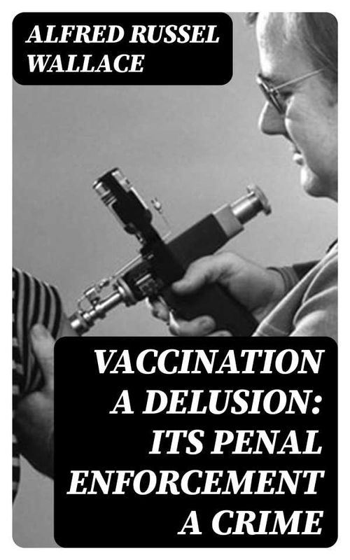 Vaccination a Delusion Its Penal Enforcement a Crime