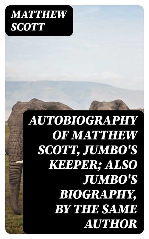 Autobiography of Matthew Scott Jumbos Keeper Also Jumbos Biography by the same Author
