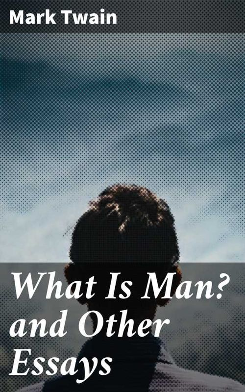 What Is Man and Other Essays