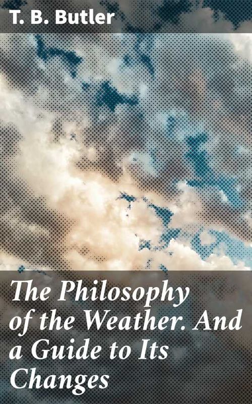 The Philosophy of the Weather And a Guide to Its Changes