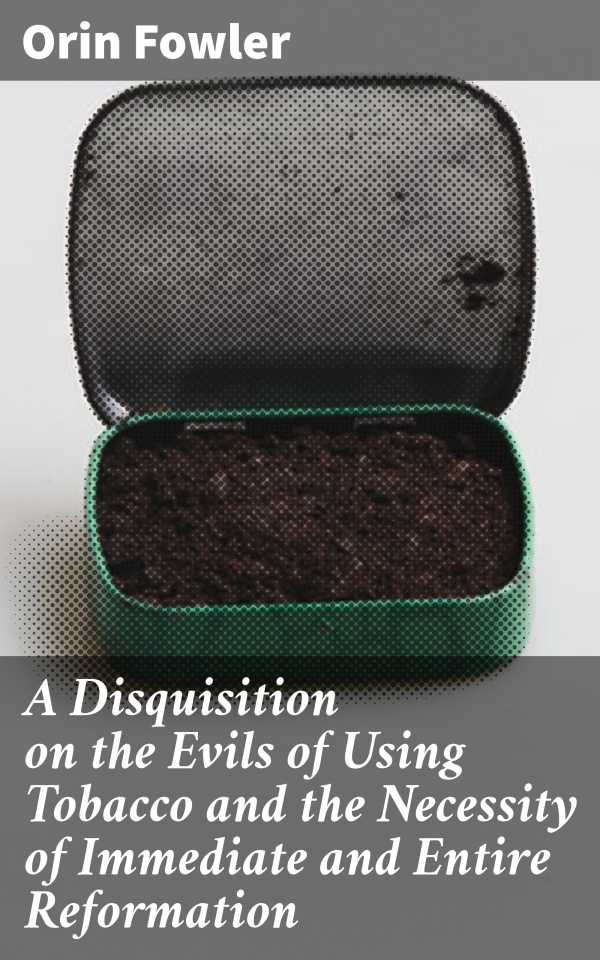 bw-a-disquisition-on-the-evils-of-using-tobacco-and-the-necessity-of-immediate-and-entire-reformation-good-press-4064066146856