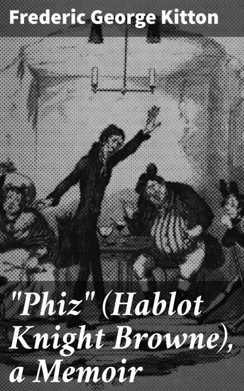 Phiz Hablot Knight Browne a Memoir