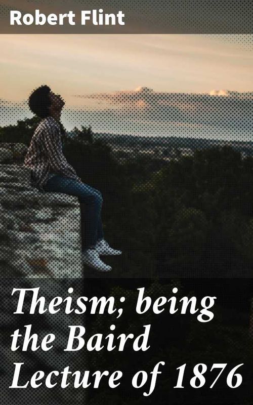 Theism being the Baird Lecture of 1876