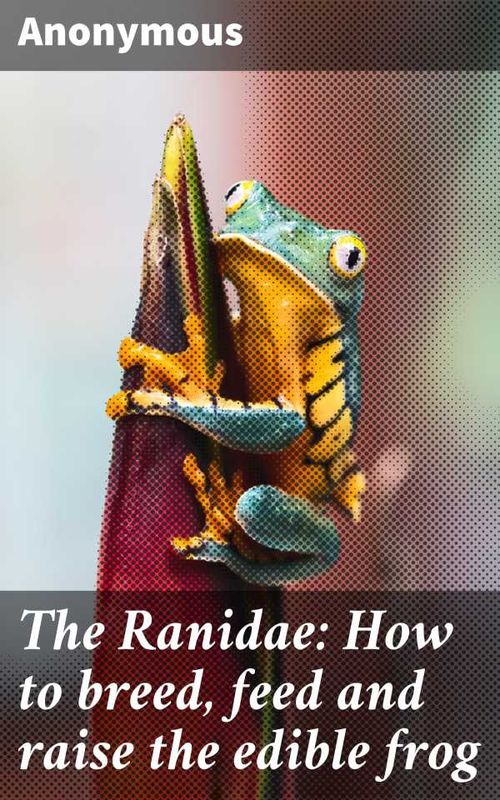 The Ranidae How to breed feed and raise the edible frog