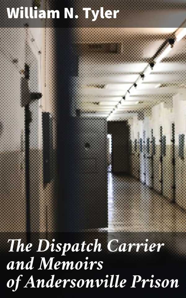bw-the-dispatch-carrier-and-memoirs-of-andersonville-prison-good-press-4064066157463