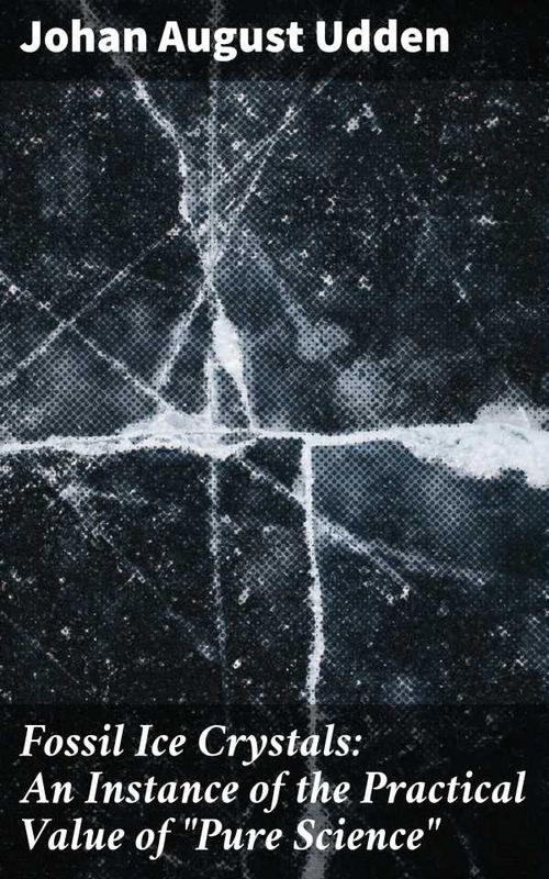 Fossil Ice Crystals An Instance of the Practical Value of Pure Science