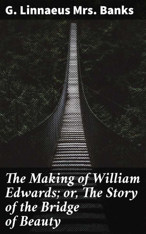 The Making of William Edwards or The Story of the Bridge of Beauty