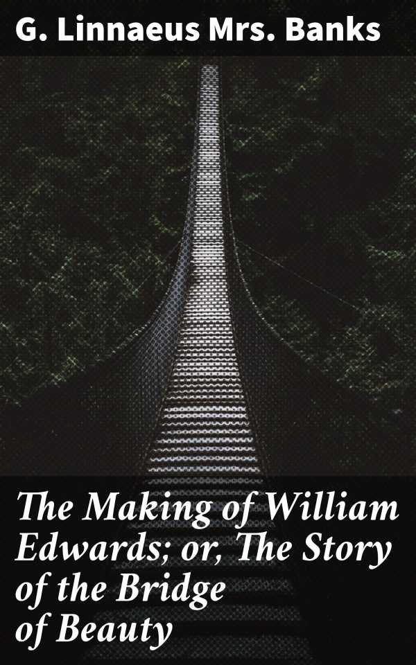 bw-the-making-of-william-edwards-or-the-story-of-the-bridge-of-beauty-good-press-4064066141110