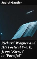 bw-richard-wagner-and-his-poetical-work-from-quotrienziquot-to-quotparsifalquot-good-press-4064066138608