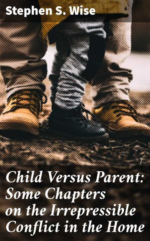Child Versus Parent Some Chapters on the Irrepressible Conflict in the Home