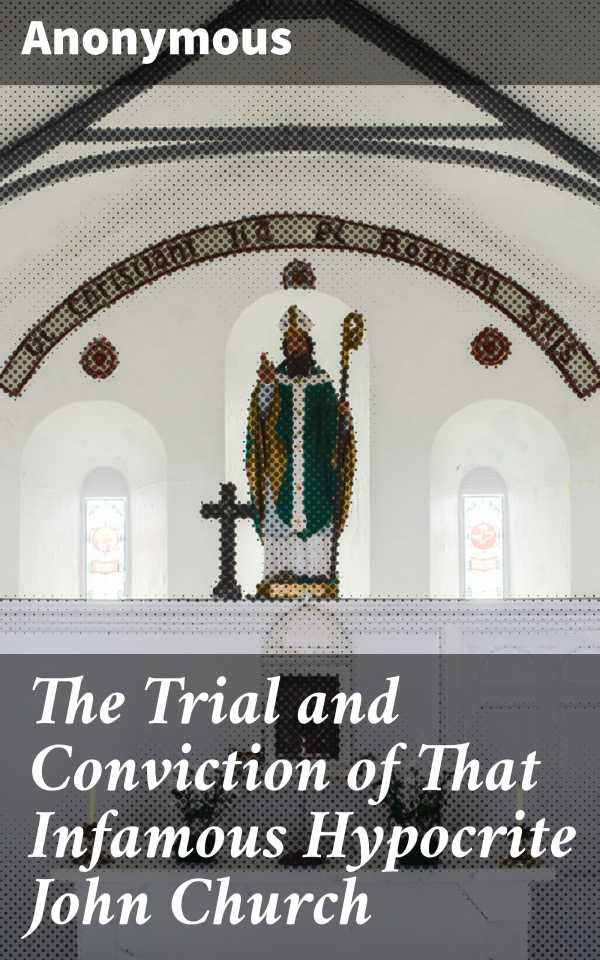 bw-the-trial-and-conviction-of-that-infamous-hypocrite-john-church-good-press-4064066150617