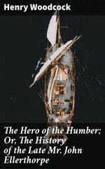 bw-the-hero-of-the-humber-or-the-history-of-the-late-mr-john-ellerthorpe-good-press-4064066162818