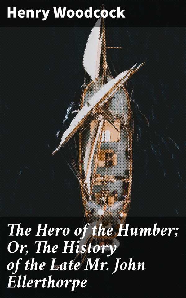 bw-the-hero-of-the-humber-or-the-history-of-the-late-mr-john-ellerthorpe-good-press-4064066162818